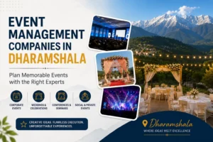 Event Management Companies in Dharamshala: Plan Memorable Events with the Right Experts